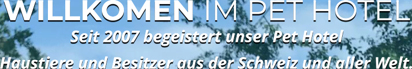 WILLKOMEN IM PET HOTEL Seit 2007 begeistert unser Pet Hotel  Haustiere und Besitzer aus der Schweiz und aller Welt.